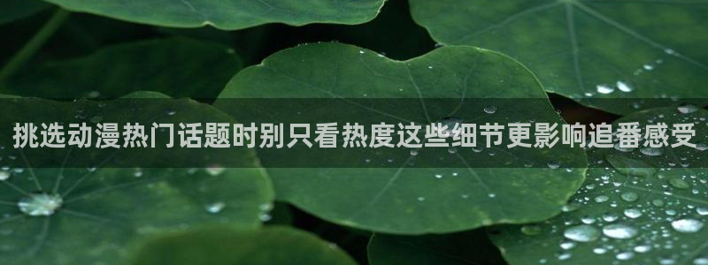 动漫下载age动漫:挑选动漫热门话题时别只看热度这些细节更影响追番感受配图