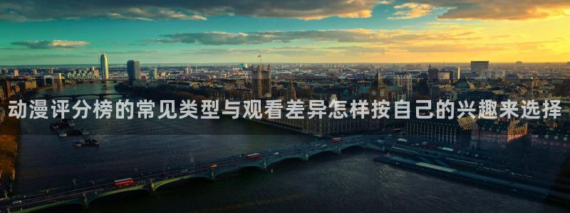 age动漫迅雷下载:动漫评分榜的常见类型与观看差异怎样按自己的兴趣来选择配图