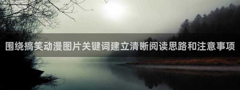 闪电age动漫下载：围绕搞笑动漫图片关键词建立清晰阅读思路和注意事项配图