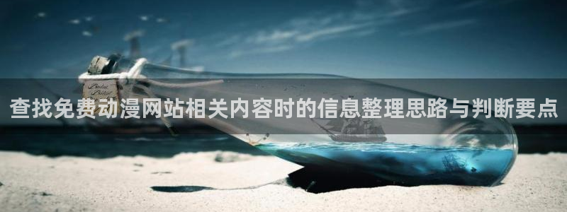 下载age官方动漫:查找免费动漫网站相关内容时的信息整理思路与判断要点配图