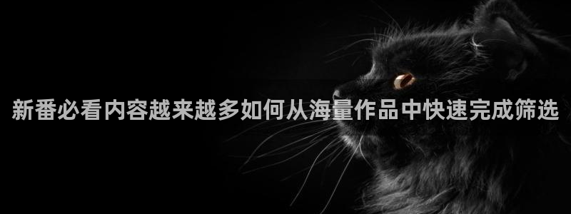 怎么下载age动漫：新番必看内容越来越多如何从海量作品中快速完成筛选配图
