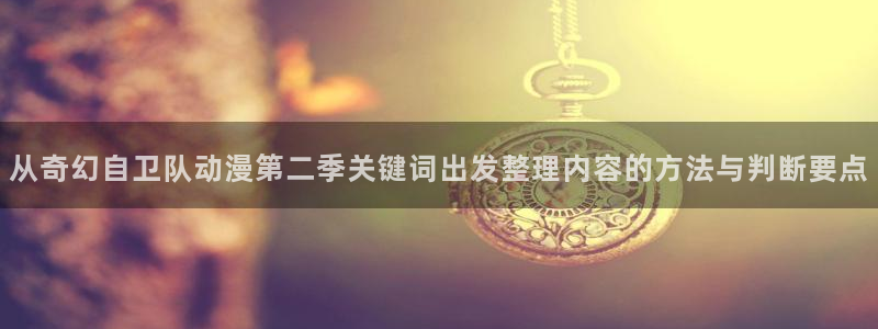 age动漫社官网下载:从奇幻自卫队动漫第二季关键词出发整理内容的方法与判断要点配图